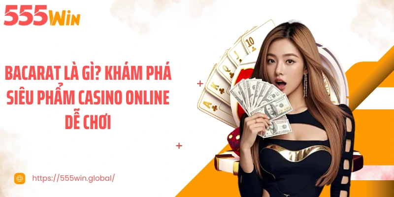 Bacarat Là Gì? Khám Phá Siêu Phẩm Casino Online Dễ Chơi