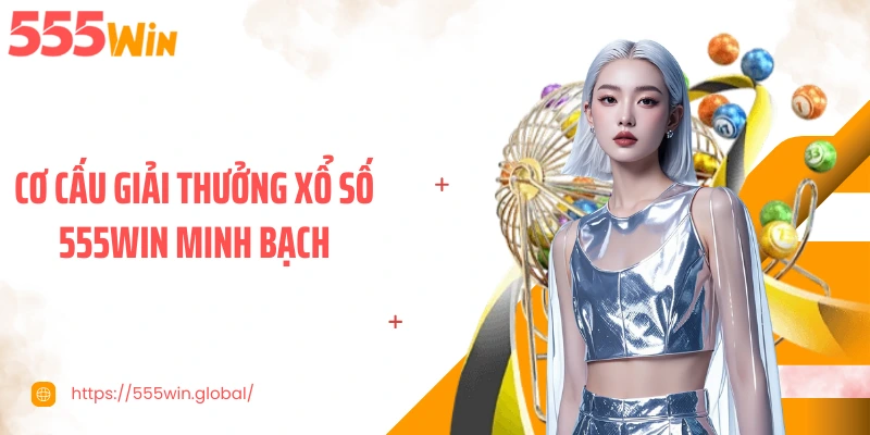 Cơ cấu giải thưởng xổ số 555WIN minh bạch