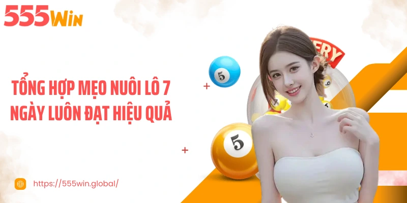Tổng hợp mẹo nuôi lô 7 ngày luôn đạt hiệu quả